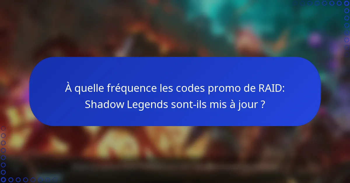 À quelle fréquence les codes promo de RAID: Shadow Legends sont-ils mis à jour ?