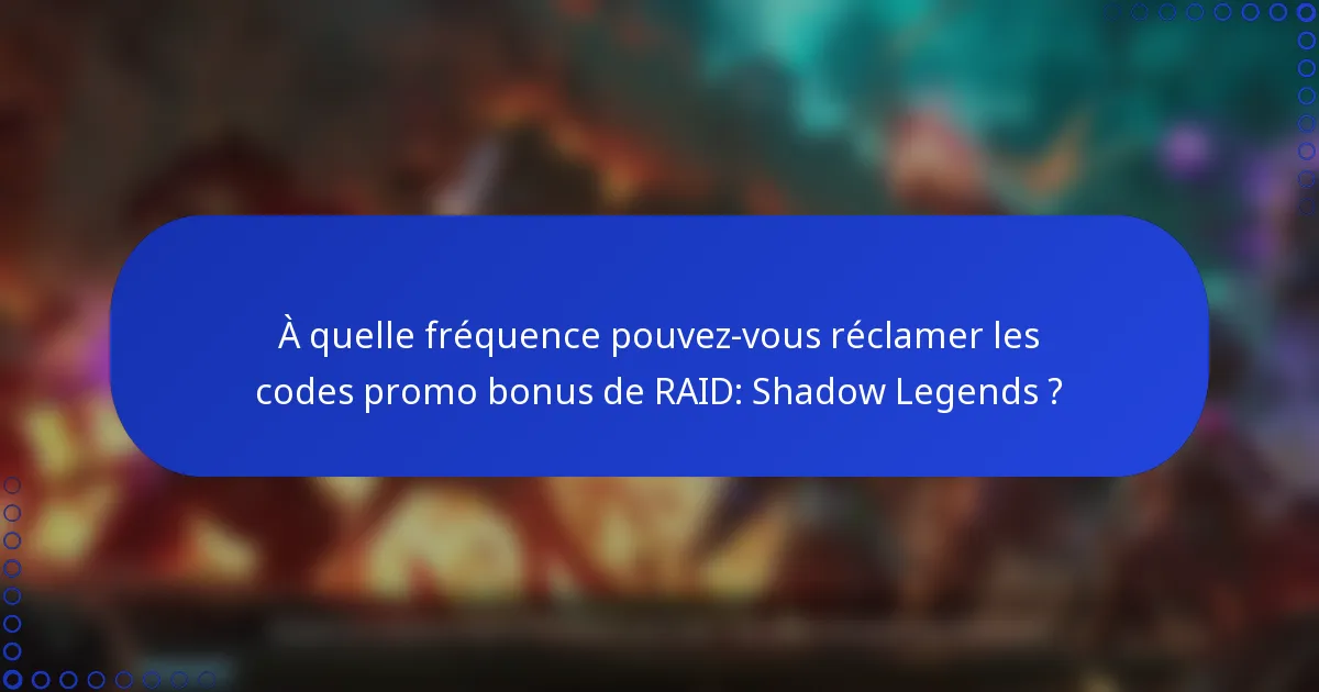 À quelle fréquence pouvez-vous réclamer les codes promo bonus de RAID: Shadow Legends ?