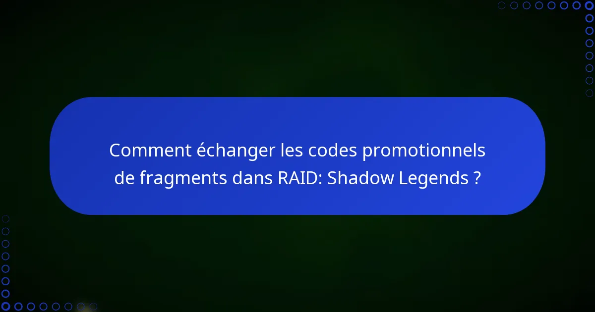Comment échanger les codes promotionnels de fragments dans RAID: Shadow Legends ?