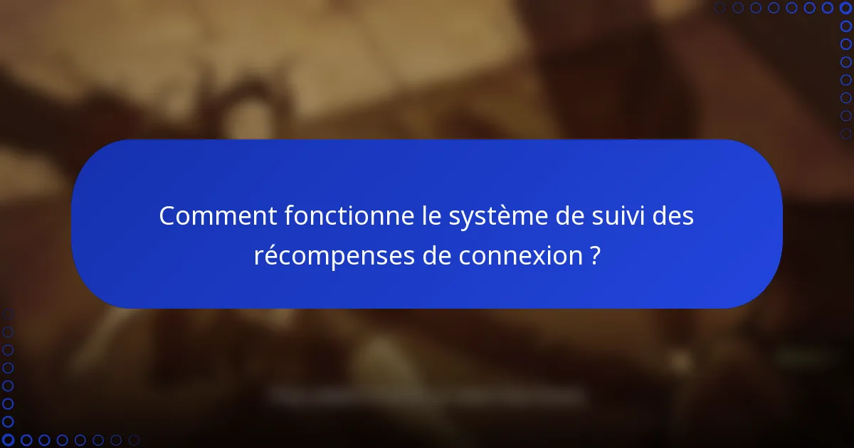 Comment fonctionne le système de suivi des récompenses de connexion ?