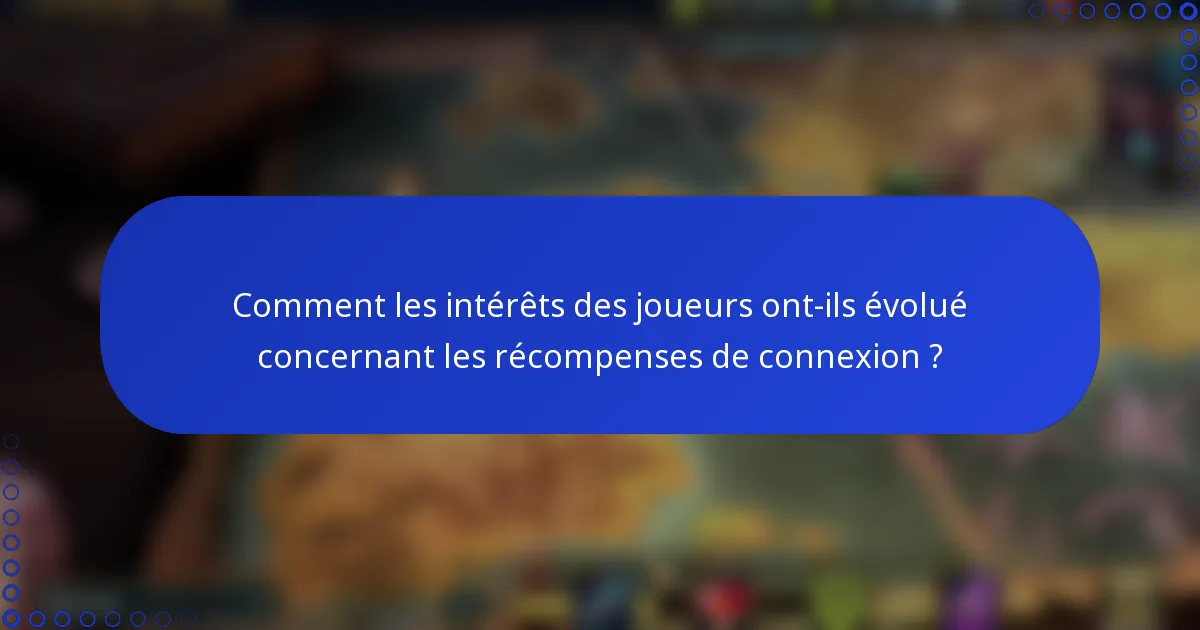Comment les intérêts des joueurs ont-ils évolué concernant les récompenses de connexion ?