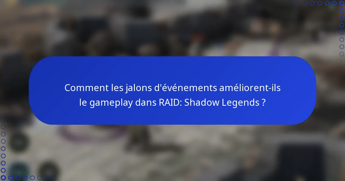 Comment les jalons d'événements améliorent-ils le gameplay dans RAID: Shadow Legends ?