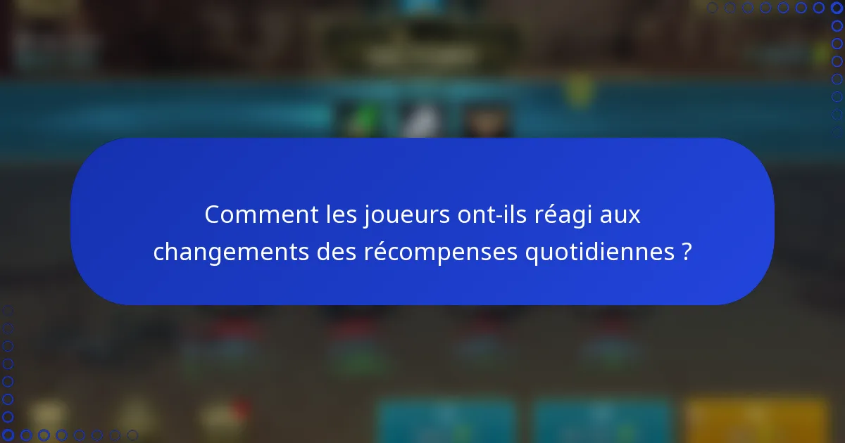 Comment les joueurs ont-ils réagi aux changements des récompenses quotidiennes ?