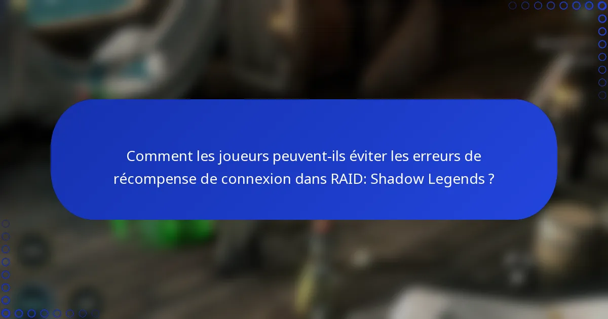 Comment les joueurs peuvent-ils éviter les erreurs de récompense de connexion dans RAID: Shadow Legends ?
