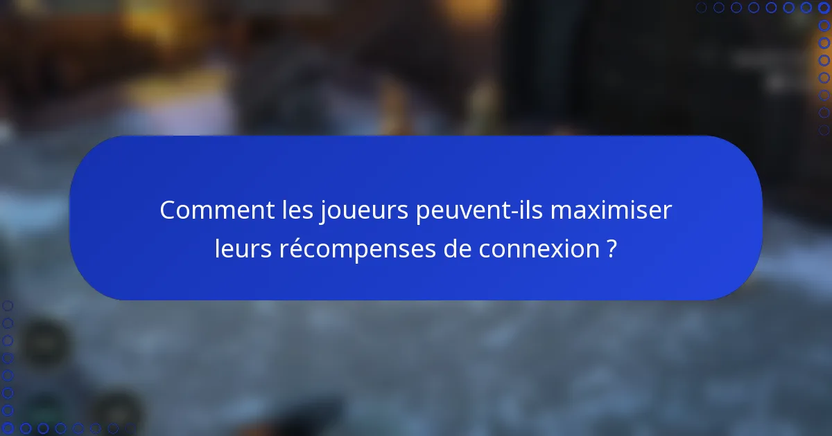 Comment les joueurs peuvent-ils maximiser leurs récompenses de connexion ?