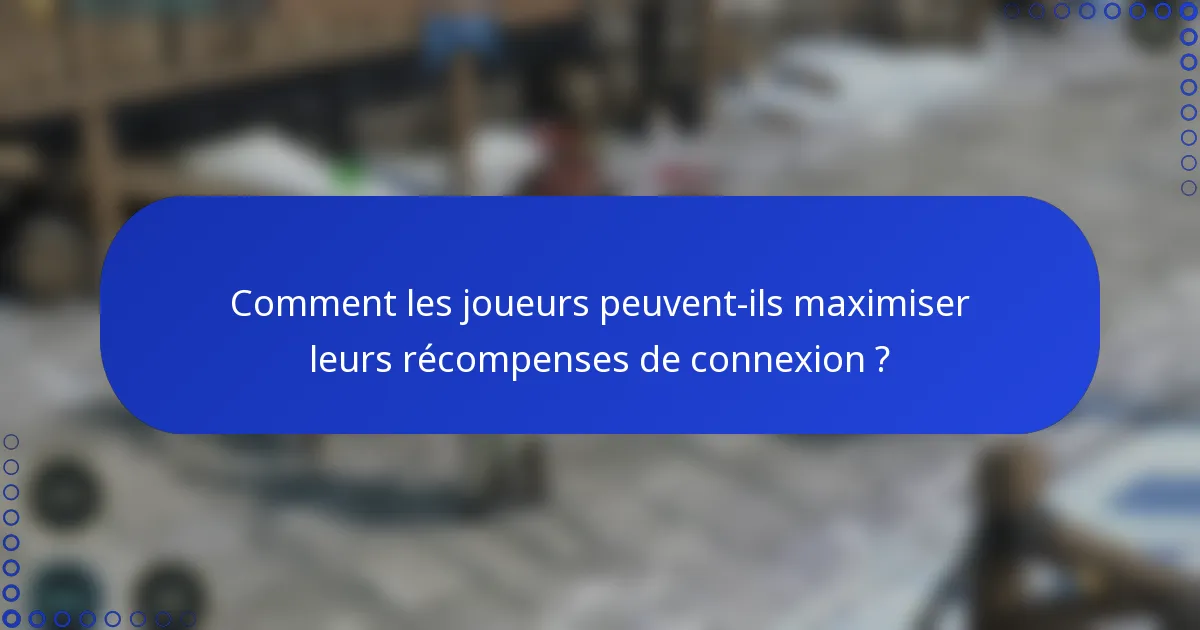 Comment les joueurs peuvent-ils maximiser leurs récompenses de connexion ?