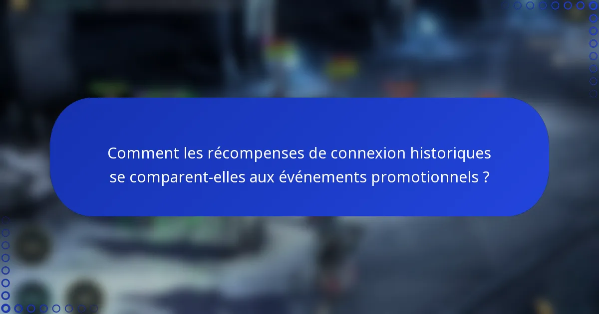 Comment les récompenses de connexion historiques se comparent-elles aux événements promotionnels ?