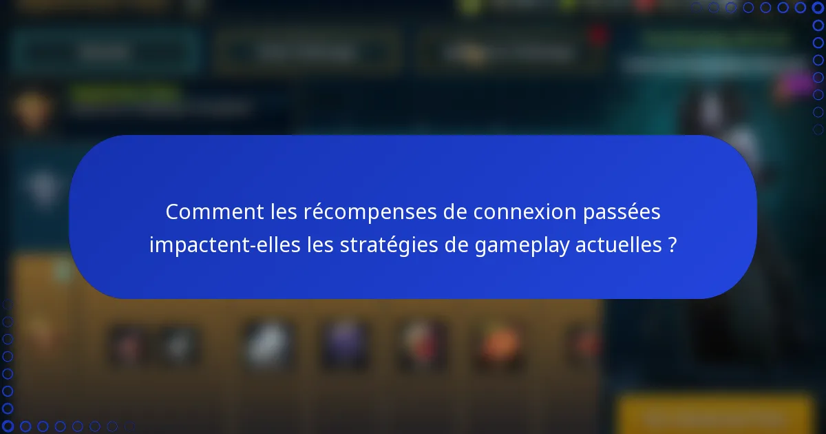 Comment les récompenses de connexion passées impactent-elles les stratégies de gameplay actuelles ?