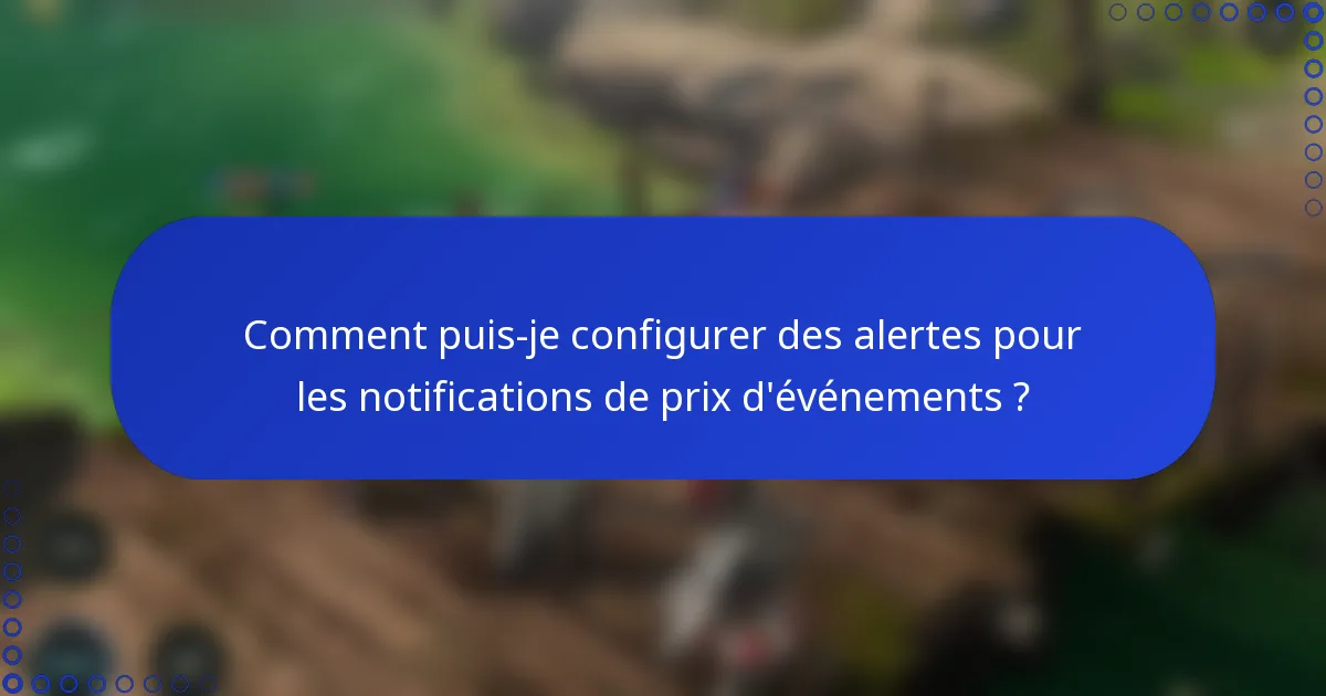 Comment puis-je configurer des alertes pour les notifications de prix d'événements ?