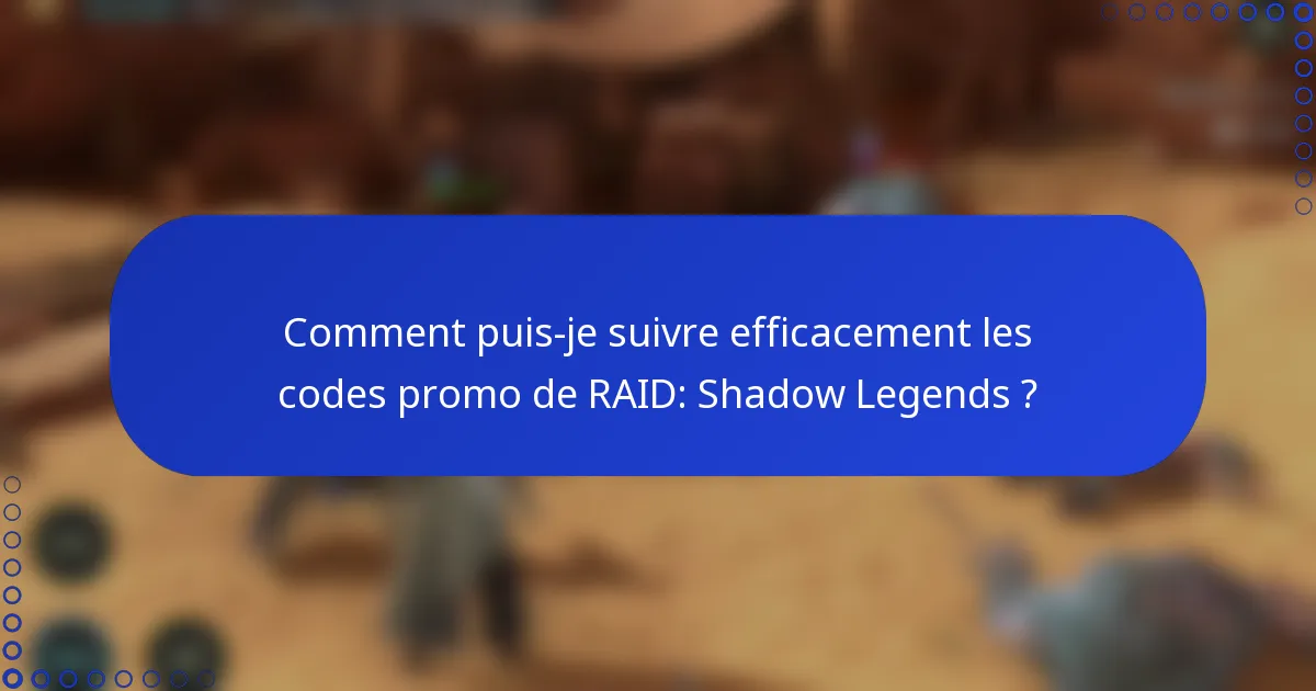 Comment puis-je suivre efficacement les codes promo de RAID: Shadow Legends ?