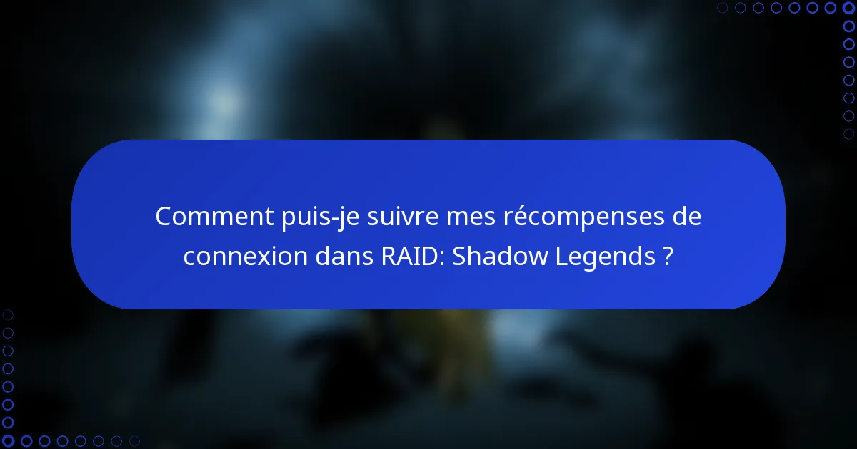 Comment puis-je suivre mes récompenses de connexion dans RAID: Shadow Legends ?