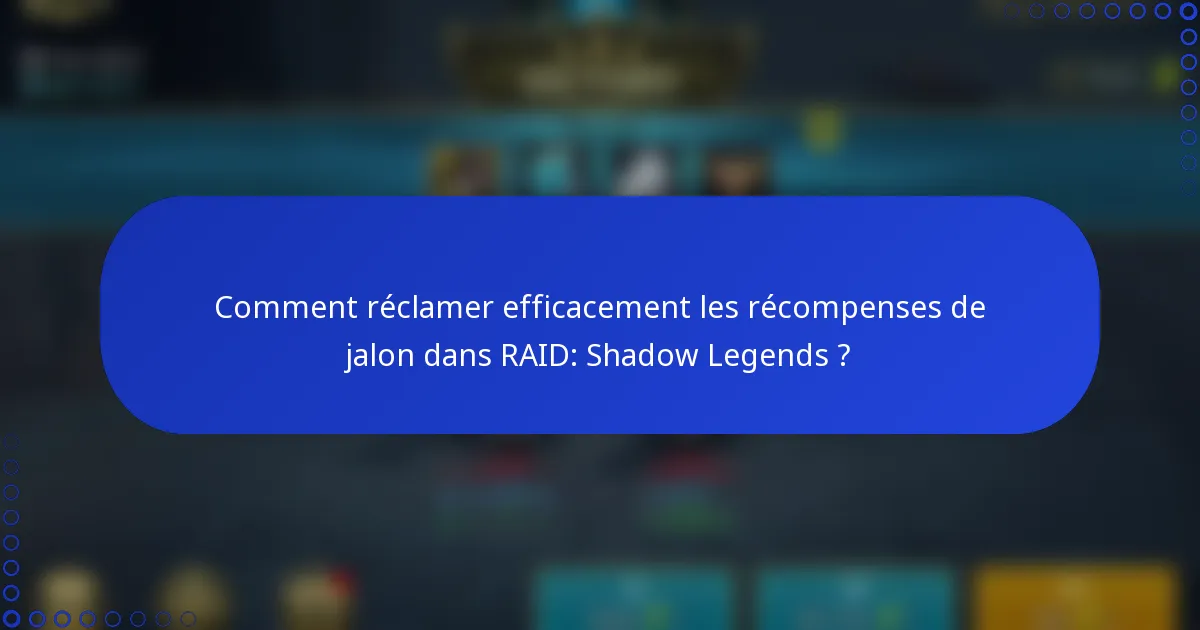 Comment réclamer efficacement les récompenses de jalon dans RAID: Shadow Legends ?