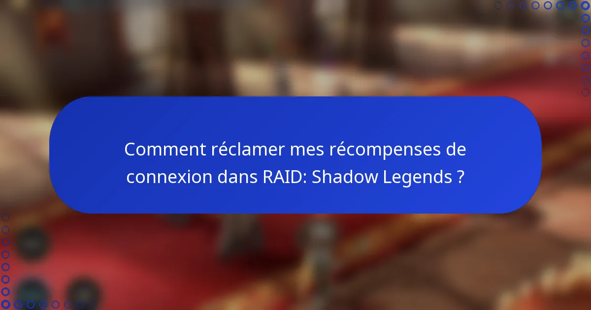 Comment réclamer mes récompenses de connexion dans RAID: Shadow Legends ?