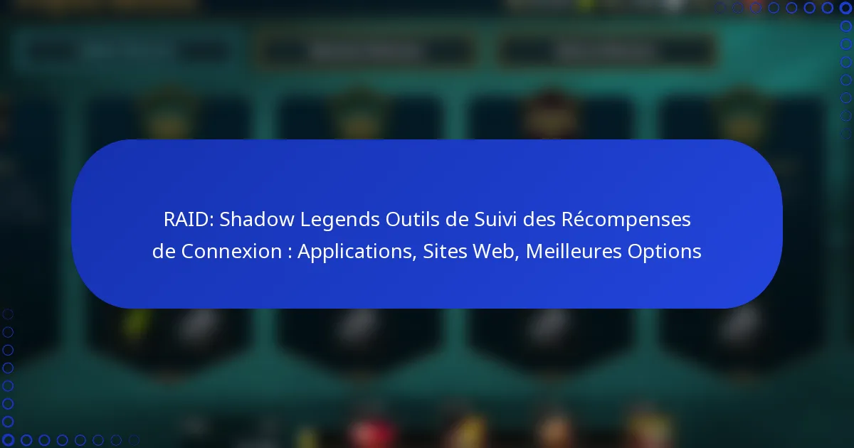 RAID: Shadow Legends Outils de Suivi des Récompenses de Connexion : Applications, Sites Web, Meilleures Options