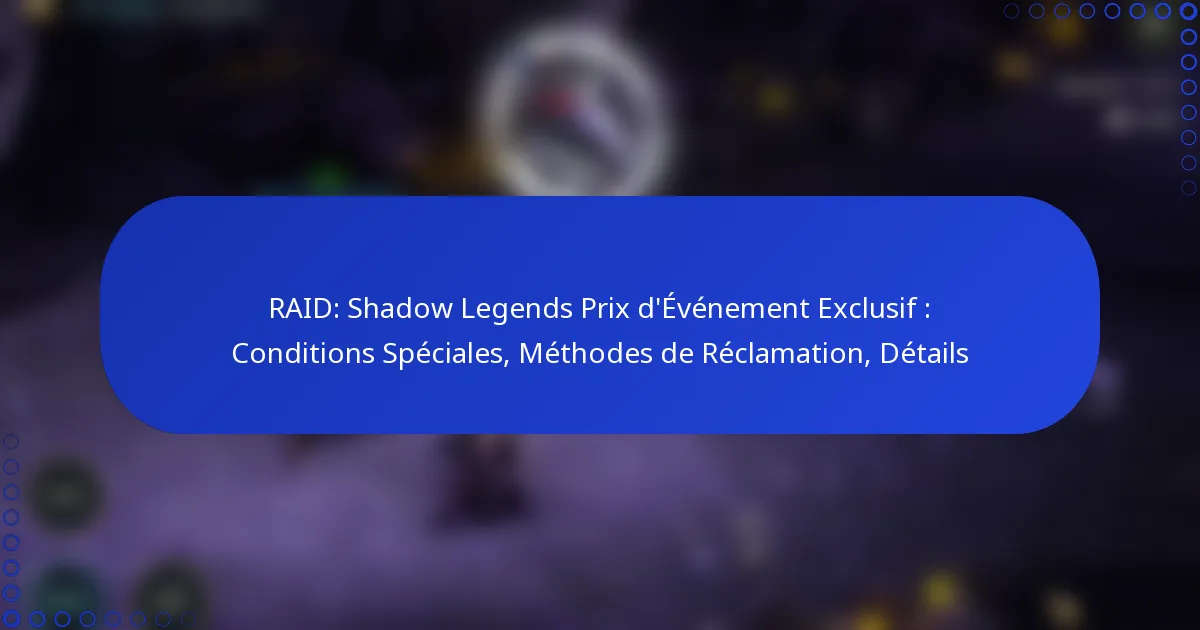 RAID: Shadow Legends Prix d’Événement Exclusif : Conditions Spéciales, Méthodes de Réclamation, Détails
