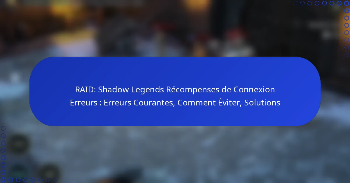 RAID: Shadow Legends Récompenses de Connexion Erreurs : Erreurs Courantes, Comment Éviter, Solutions