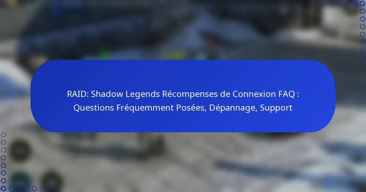 RAID: Shadow Legends Récompenses de Connexion FAQ : Questions Fréquemment Posées, Dépannage, Support