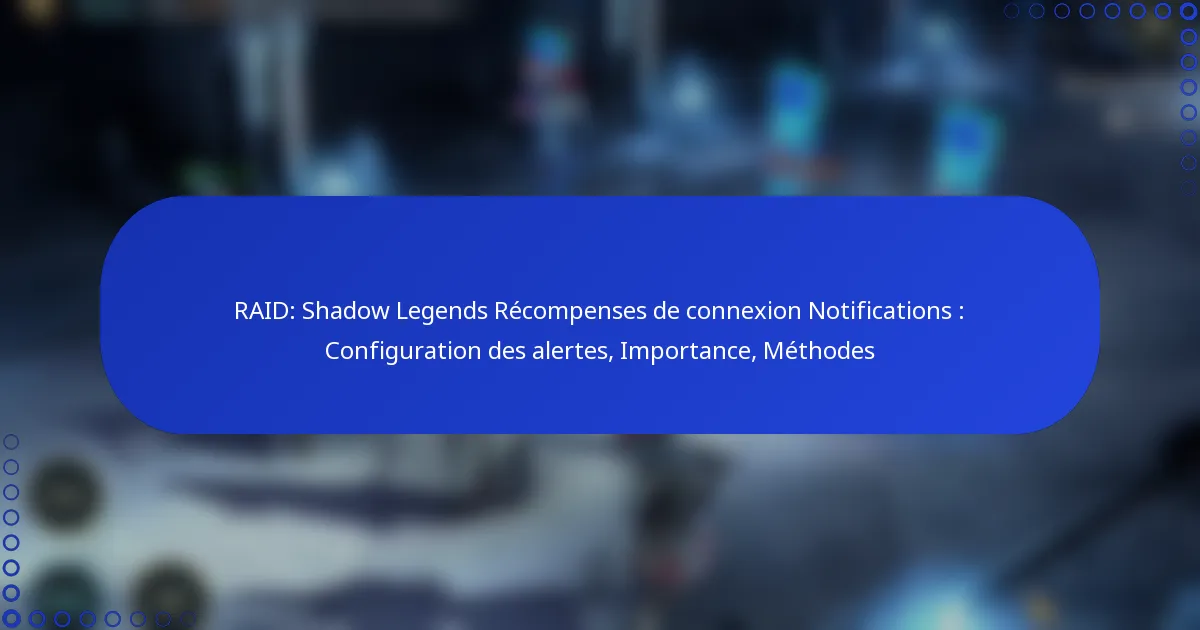 RAID: Shadow Legends Récompenses de connexion Notifications : Configuration des alertes, Importance, Méthodes