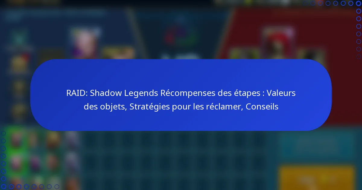 RAID: Shadow Legends Récompenses des étapes : Valeurs des objets, Stratégies pour les réclamer, Conseils