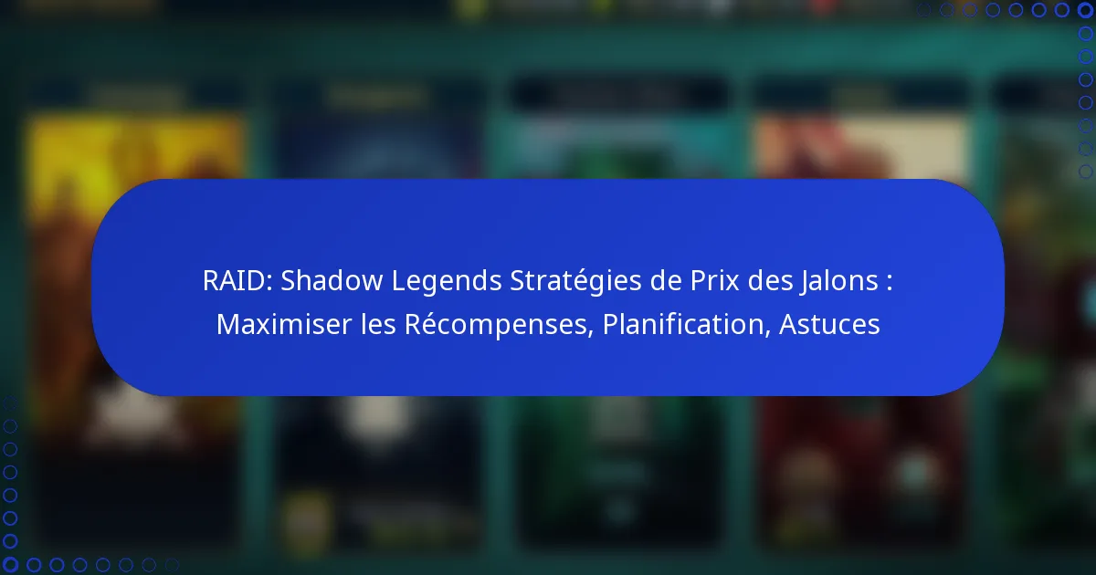RAID: Shadow Legends Stratégies de Prix des Jalons : Maximiser les Récompenses, Planification, Astuces