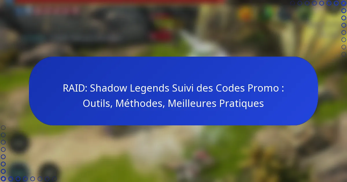 RAID: Shadow Legends Suivi des Codes Promo : Outils, Méthodes, Meilleures Pratiques