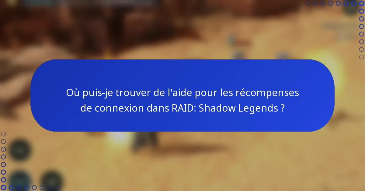Où puis-je trouver de l'aide pour les récompenses de connexion dans RAID: Shadow Legends ?