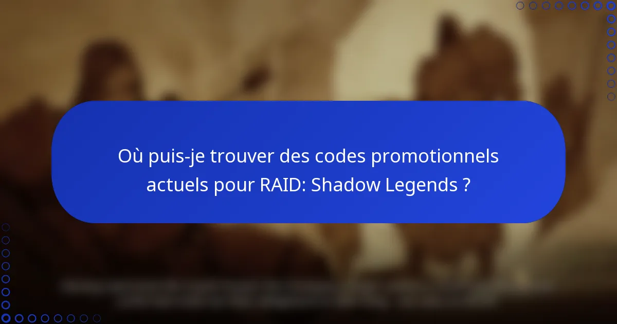 Où puis-je trouver des codes promotionnels actuels pour RAID: Shadow Legends ?