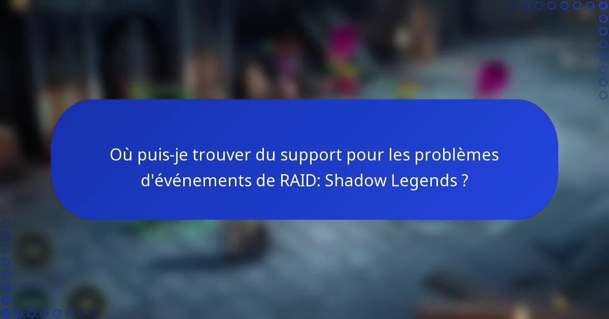 Où puis-je trouver du support pour les problèmes d'événements de RAID: Shadow Legends ?