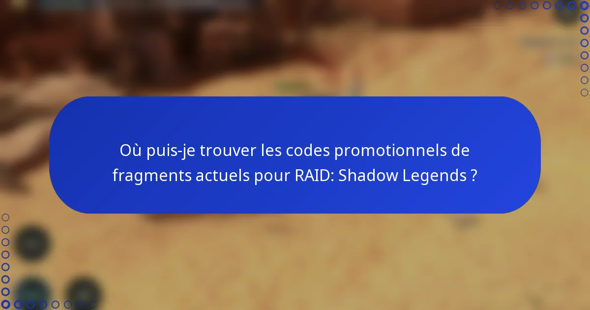 Où puis-je trouver les codes promotionnels de fragments actuels pour RAID: Shadow Legends ?