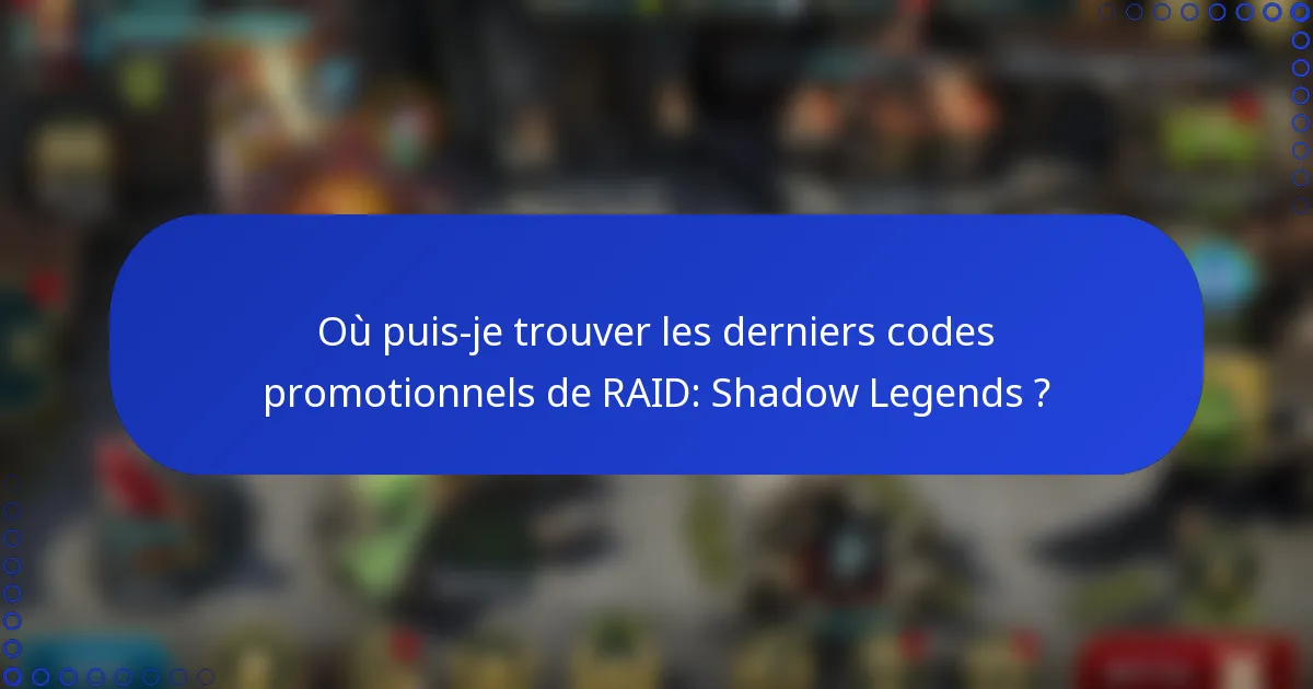 Où puis-je trouver les derniers codes promotionnels de RAID: Shadow Legends ?
