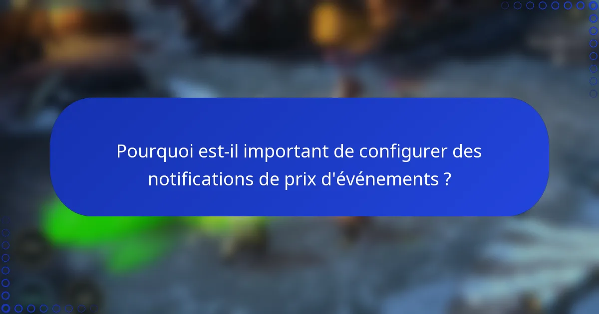 Pourquoi est-il important de configurer des notifications de prix d'événements ?