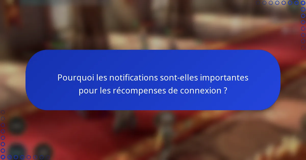Pourquoi les notifications sont-elles importantes pour les récompenses de connexion ?