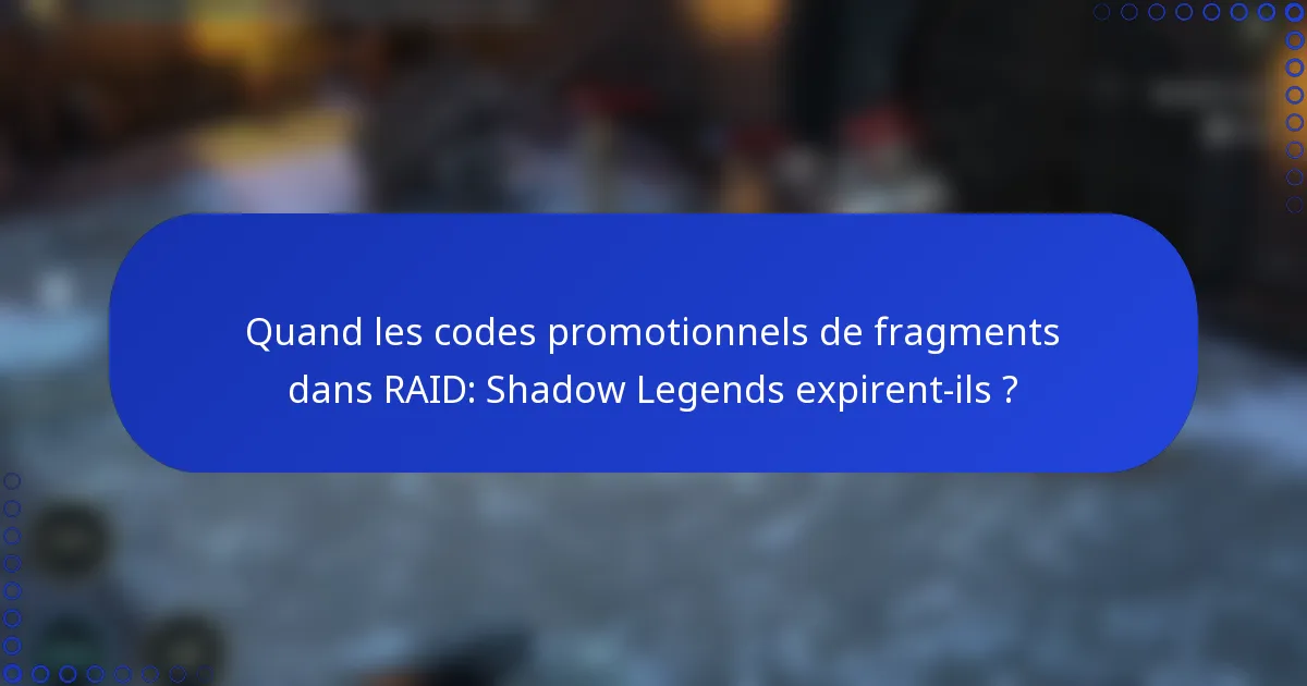 Quand les codes promotionnels de fragments dans RAID: Shadow Legends expirent-ils ?