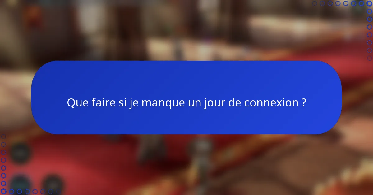 Que faire si je manque un jour de connexion ?
