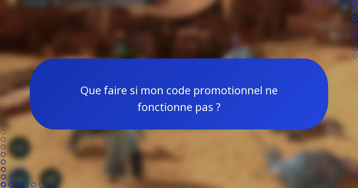 Que faire si mon code promotionnel ne fonctionne pas ?