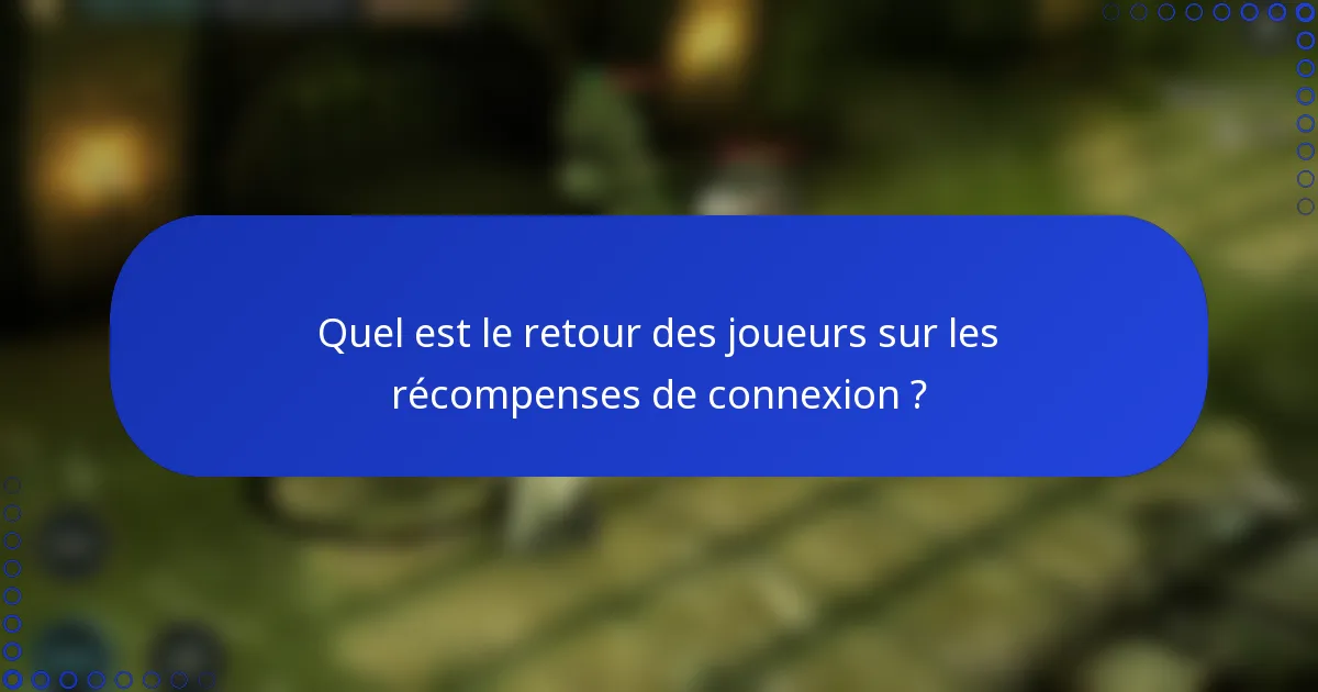 Quel est le retour des joueurs sur les récompenses de connexion ?