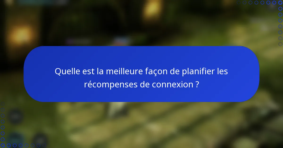 Quelle est la meilleure façon de planifier les récompenses de connexion ?