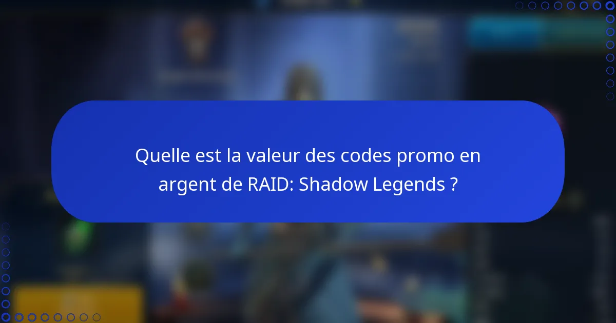 Quelle est la valeur des codes promo en argent de RAID: Shadow Legends ?