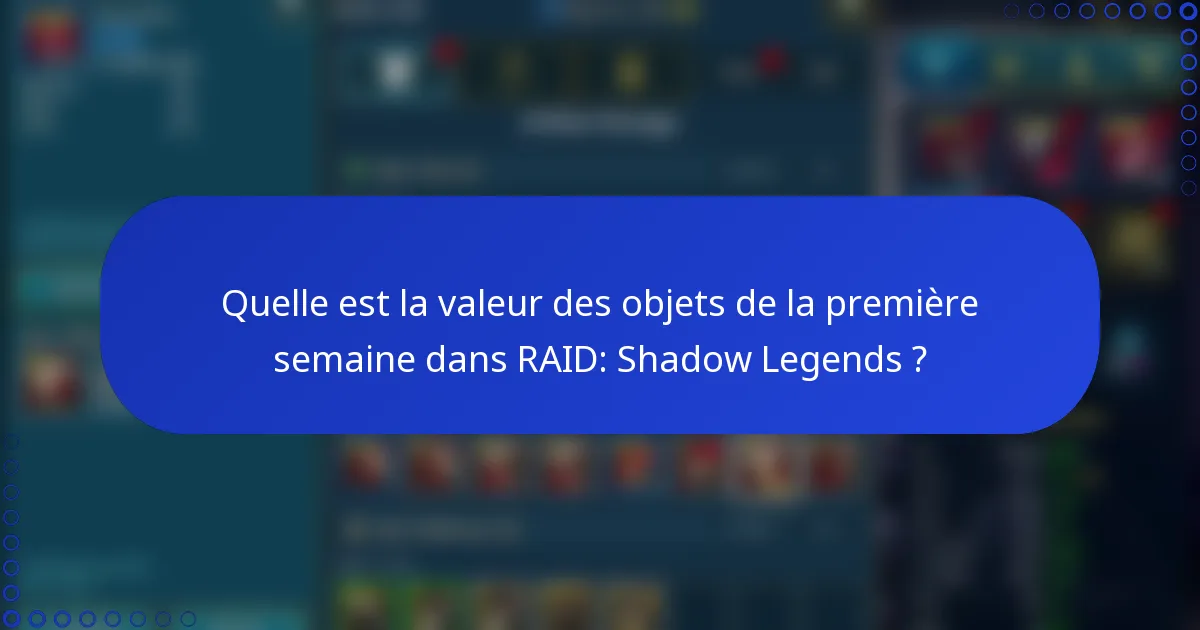 Quelle est la valeur des objets de la première semaine dans RAID: Shadow Legends ?