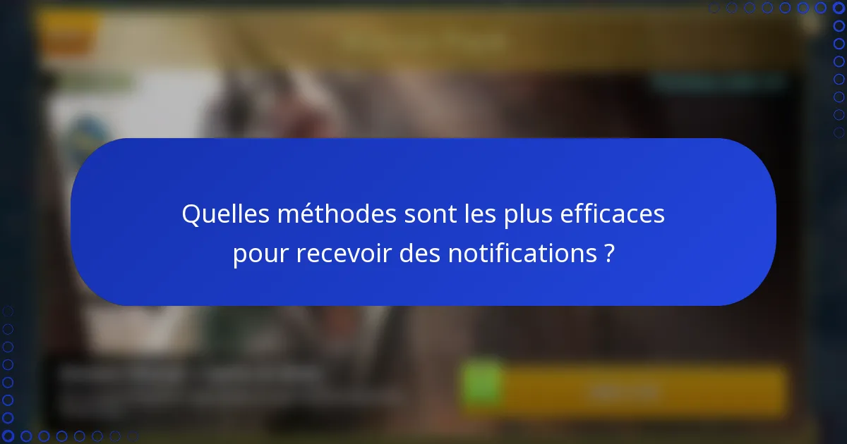 Quelles méthodes sont les plus efficaces pour recevoir des notifications ?