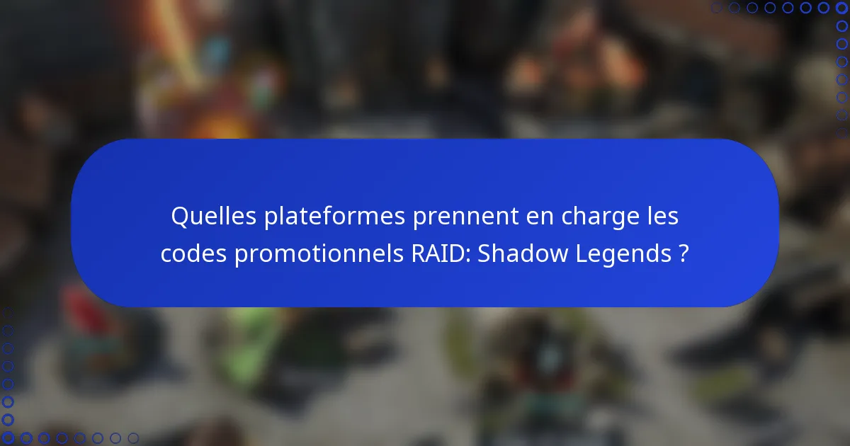 Quelles plateformes prennent en charge les codes promotionnels RAID: Shadow Legends ?