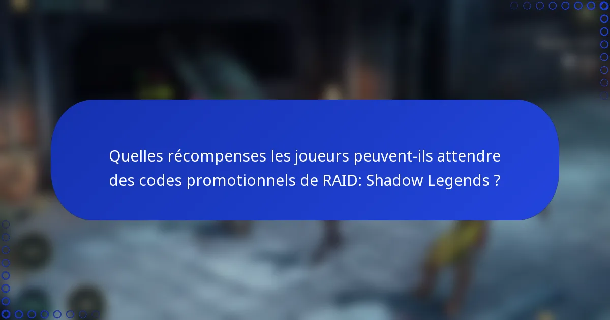 Quelles récompenses les joueurs peuvent-ils attendre des codes promotionnels de RAID: Shadow Legends ?