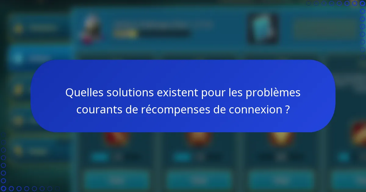 Quelles solutions existent pour les problèmes courants de récompenses de connexion ?