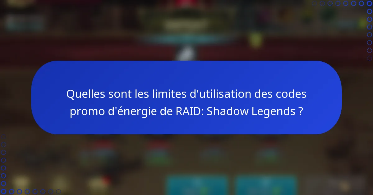 Quelles sont les limites d'utilisation des codes promo d'énergie de RAID: Shadow Legends ?