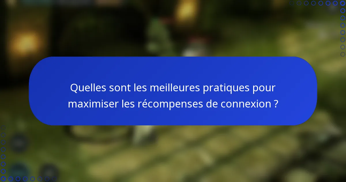 Quelles sont les meilleures pratiques pour maximiser les récompenses de connexion ?