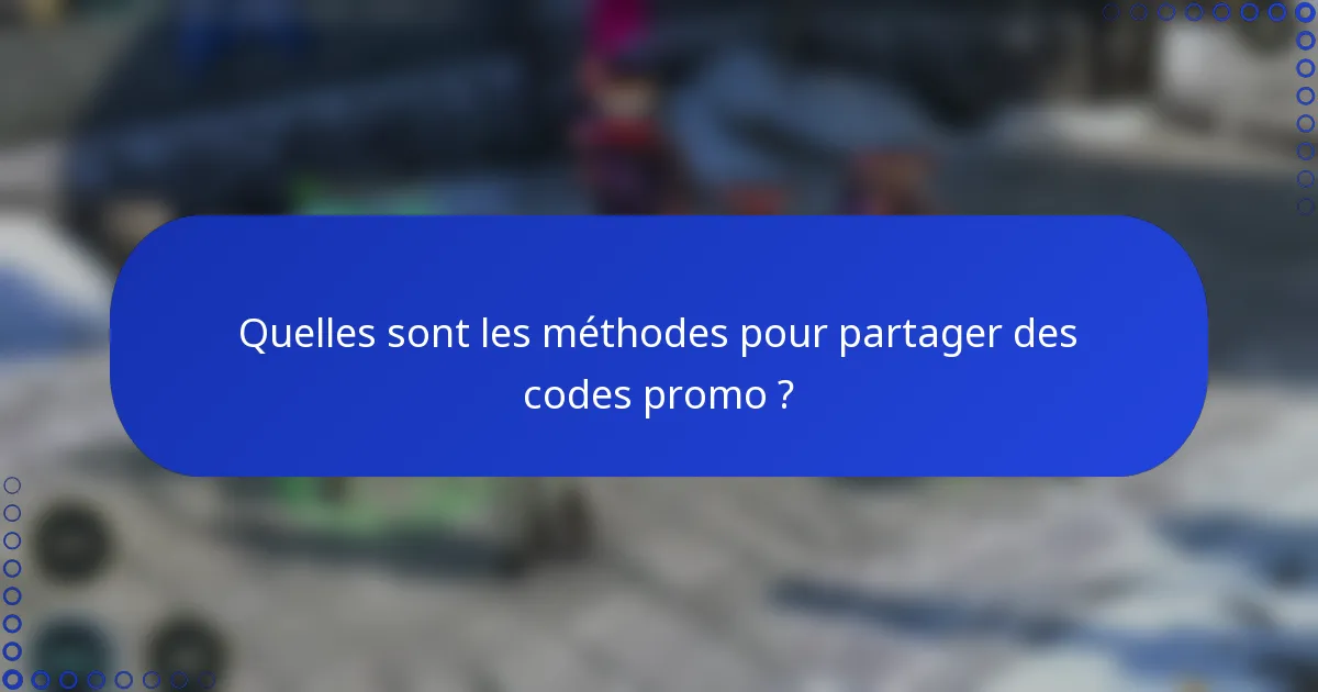 Quelles sont les méthodes pour partager des codes promo ?