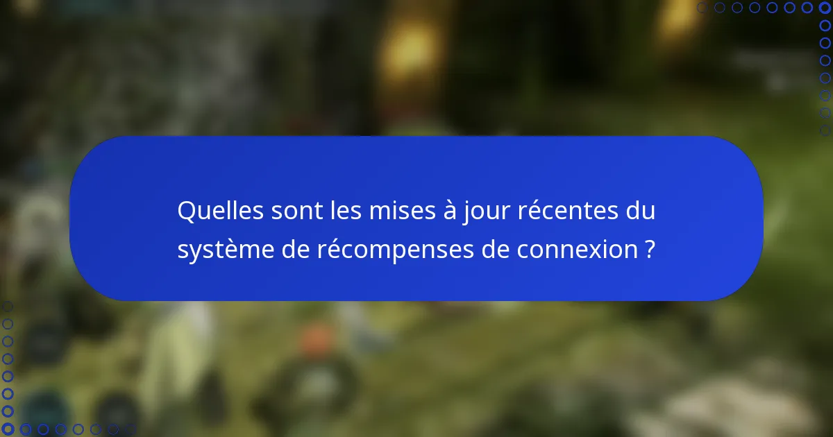Quelles sont les mises à jour récentes du système de récompenses de connexion ?