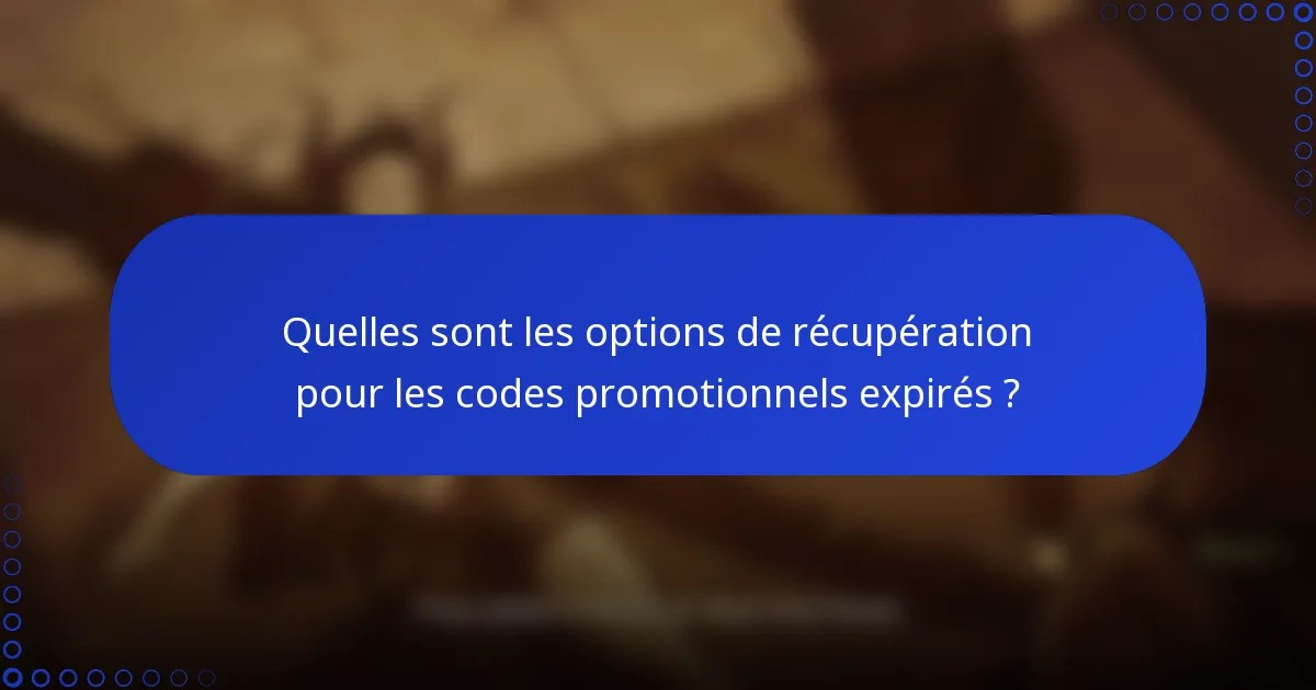 Quelles sont les options de récupération pour les codes promotionnels expirés ?