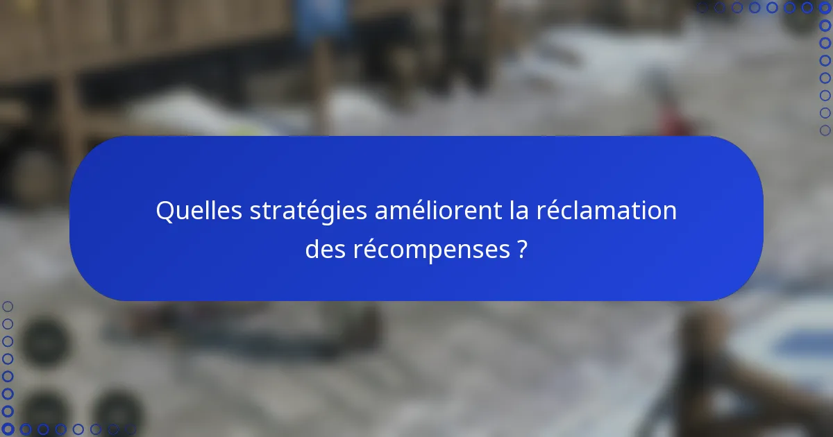 Quelles stratégies améliorent la réclamation des récompenses ?