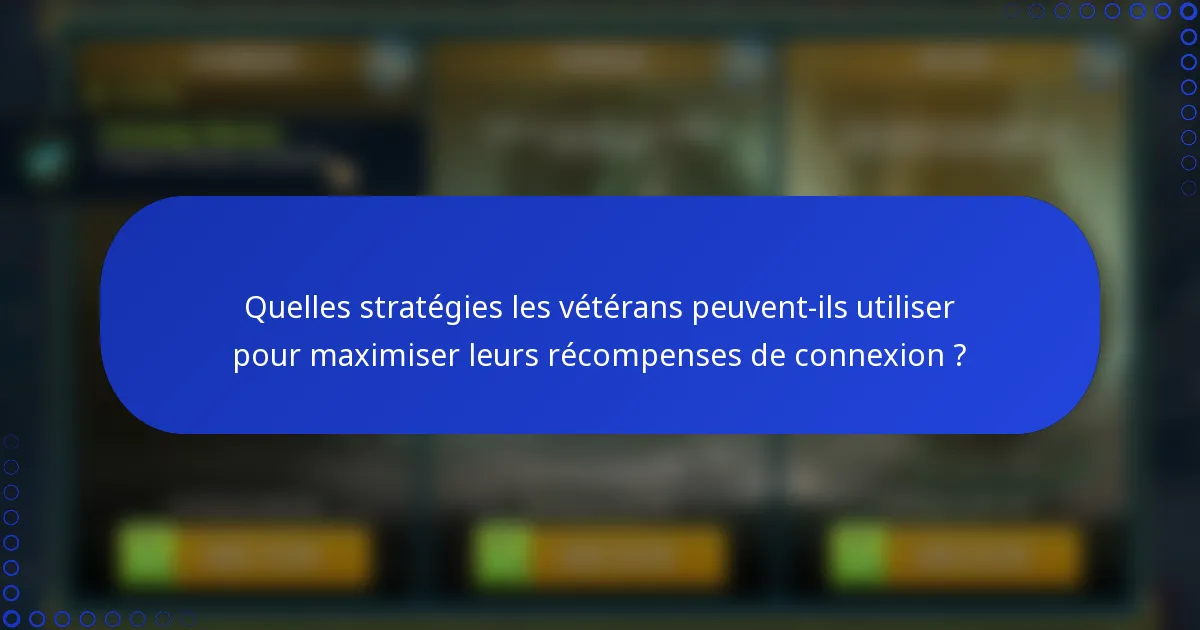 Quelles stratégies les vétérans peuvent-ils utiliser pour maximiser leurs récompenses de connexion ?